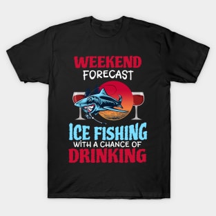 Weekend Forecast Ice Fishing With A Chance Of Drinking T-Shirt